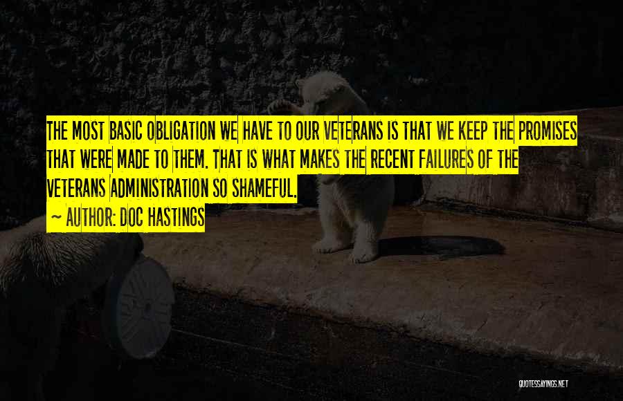 Doc Hastings Quotes: The Most Basic Obligation We Have To Our Veterans Is That We Keep The Promises That Were Made To Them.