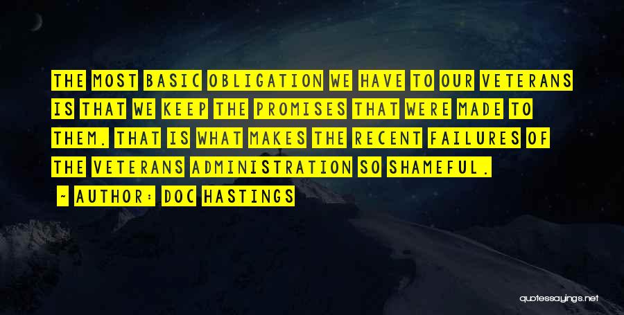 Doc Hastings Quotes: The Most Basic Obligation We Have To Our Veterans Is That We Keep The Promises That Were Made To Them.