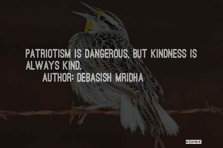 Debasish Mridha Quotes: Patriotism Is Dangerous, But Kindness Is Always Kind.