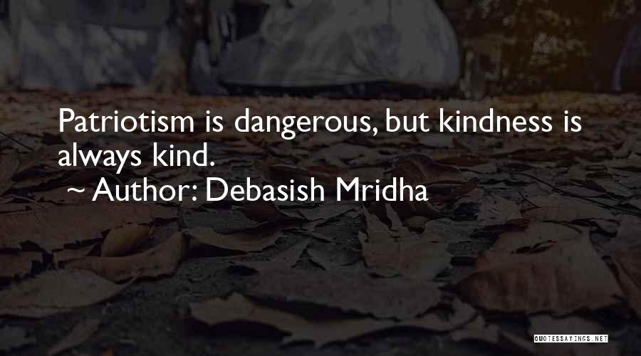 Debasish Mridha Quotes: Patriotism Is Dangerous, But Kindness Is Always Kind.