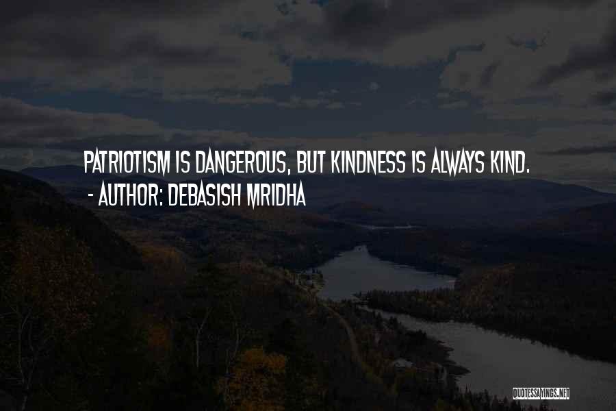 Debasish Mridha Quotes: Patriotism Is Dangerous, But Kindness Is Always Kind.