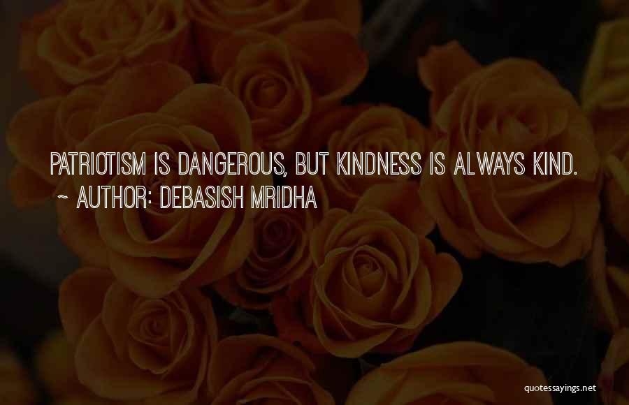 Debasish Mridha Quotes: Patriotism Is Dangerous, But Kindness Is Always Kind.