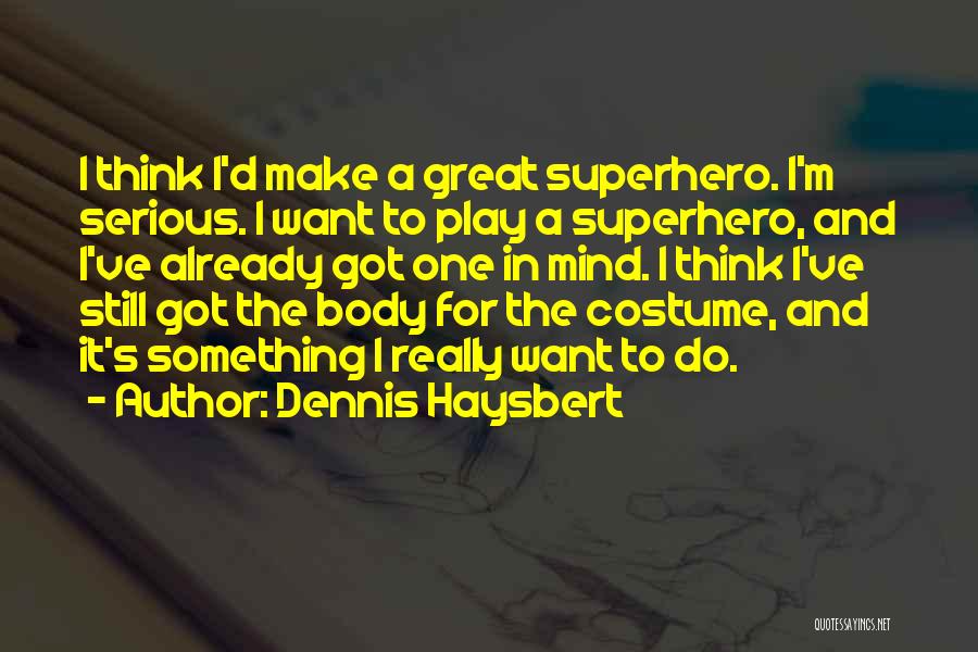 Dennis Haysbert Quotes: I Think I'd Make A Great Superhero. I'm Serious. I Want To Play A Superhero, And I've Already Got One