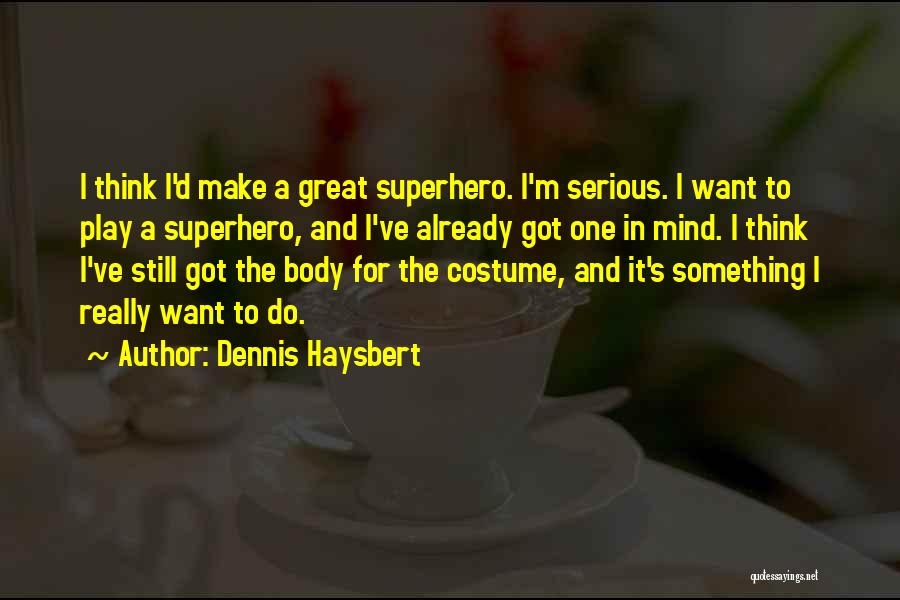 Dennis Haysbert Quotes: I Think I'd Make A Great Superhero. I'm Serious. I Want To Play A Superhero, And I've Already Got One