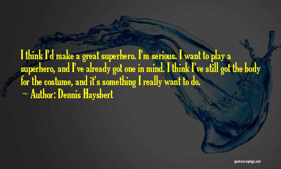 Dennis Haysbert Quotes: I Think I'd Make A Great Superhero. I'm Serious. I Want To Play A Superhero, And I've Already Got One