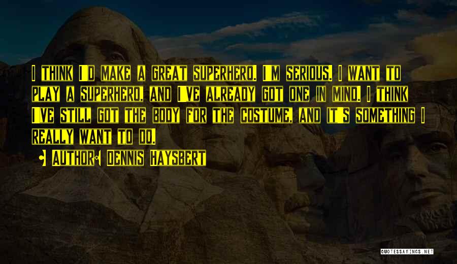 Dennis Haysbert Quotes: I Think I'd Make A Great Superhero. I'm Serious. I Want To Play A Superhero, And I've Already Got One