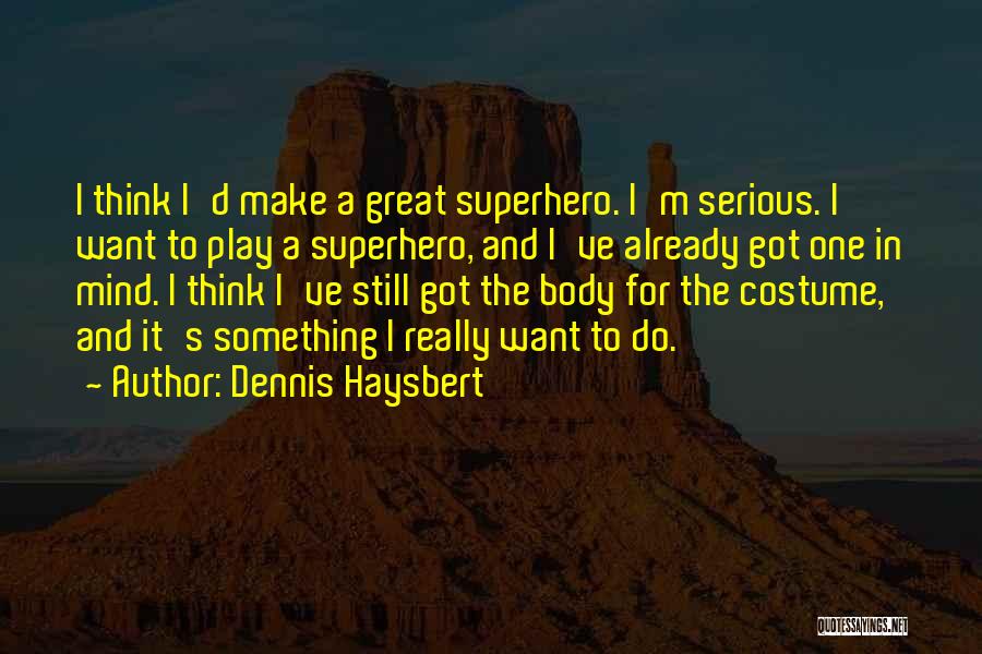 Dennis Haysbert Quotes: I Think I'd Make A Great Superhero. I'm Serious. I Want To Play A Superhero, And I've Already Got One