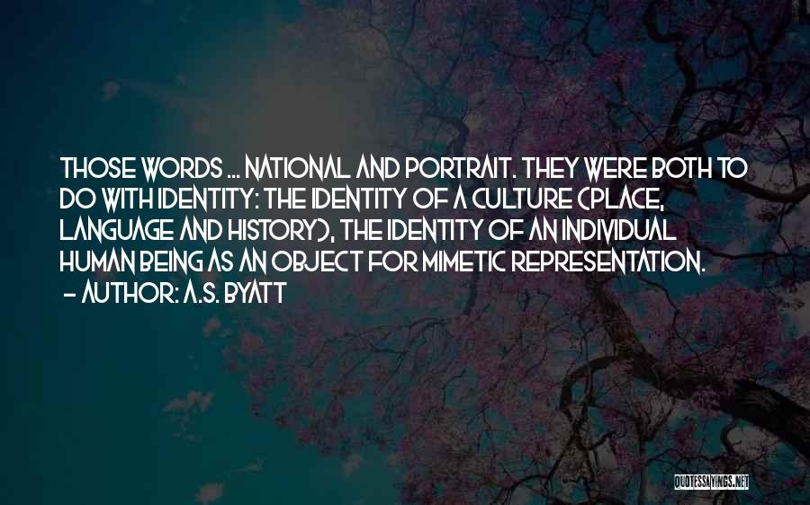 A.S. Byatt Quotes: Those Words ... National And Portrait. They Were Both To Do With Identity: The Identity Of A Culture (place, Language