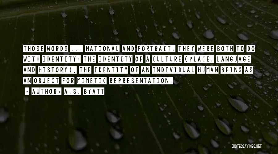 A.S. Byatt Quotes: Those Words ... National And Portrait. They Were Both To Do With Identity: The Identity Of A Culture (place, Language