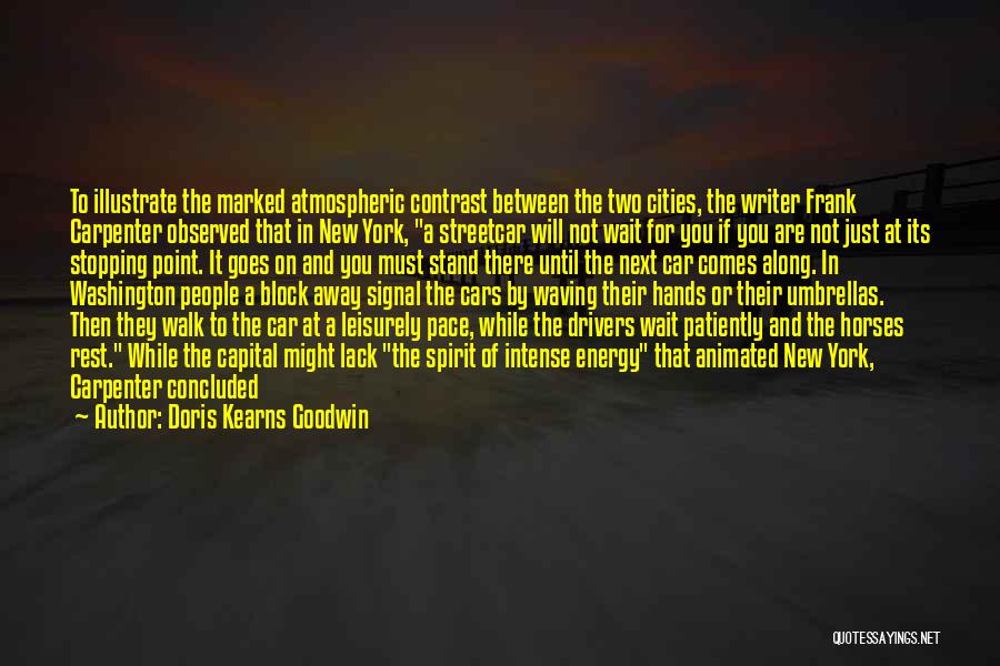 Doris Kearns Goodwin Quotes: To Illustrate The Marked Atmospheric Contrast Between The Two Cities, The Writer Frank Carpenter Observed That In New York, A