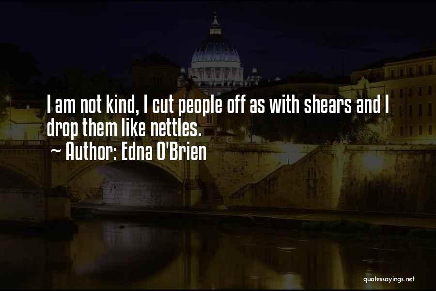 Edna O'Brien Quotes: I Am Not Kind, I Cut People Off As With Shears And I Drop Them Like Nettles.