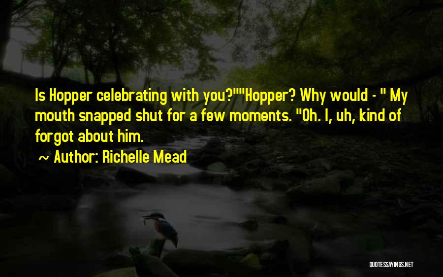 Richelle Mead Quotes: Is Hopper Celebrating With You?hopper? Why Would - My Mouth Snapped Shut For A Few Moments. Oh. I, Uh, Kind