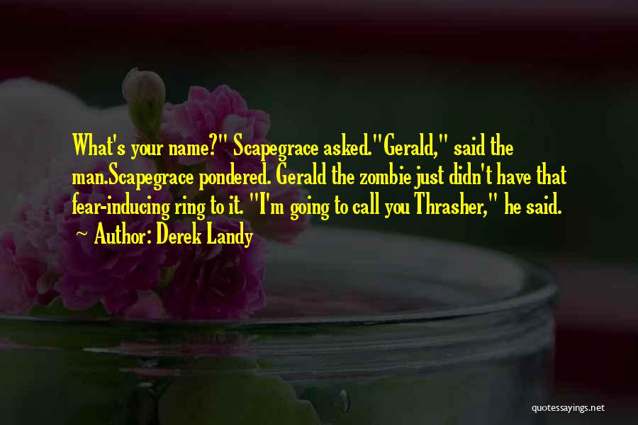 Derek Landy Quotes: What's Your Name? Scapegrace Asked.gerald, Said The Man.scapegrace Pondered. Gerald The Zombie Just Didn't Have That Fear-inducing Ring To It.