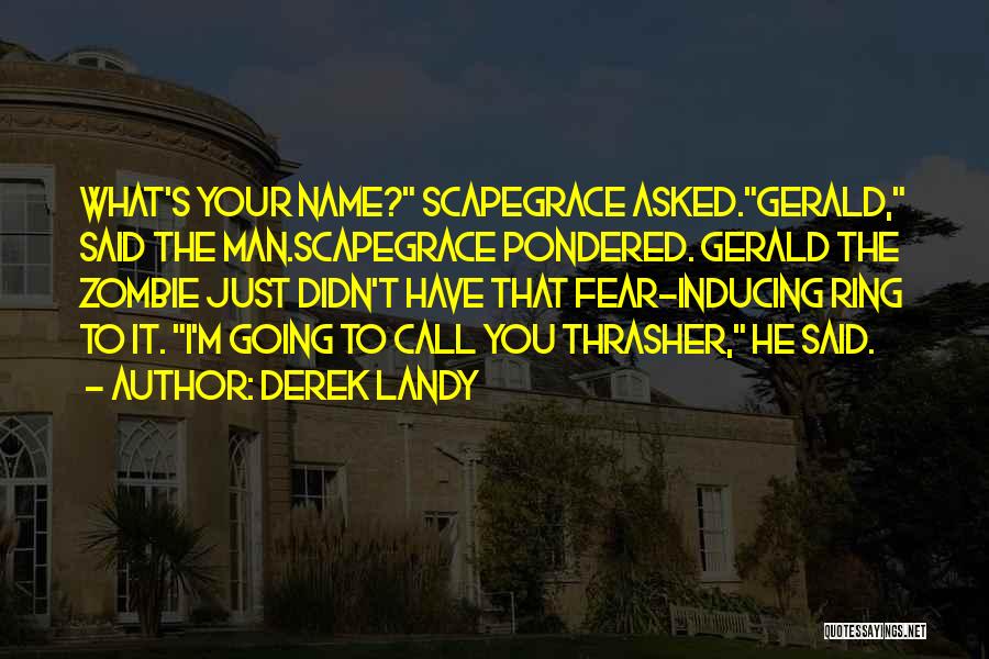 Derek Landy Quotes: What's Your Name? Scapegrace Asked.gerald, Said The Man.scapegrace Pondered. Gerald The Zombie Just Didn't Have That Fear-inducing Ring To It.