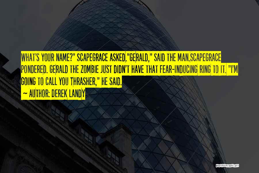 Derek Landy Quotes: What's Your Name? Scapegrace Asked.gerald, Said The Man.scapegrace Pondered. Gerald The Zombie Just Didn't Have That Fear-inducing Ring To It.