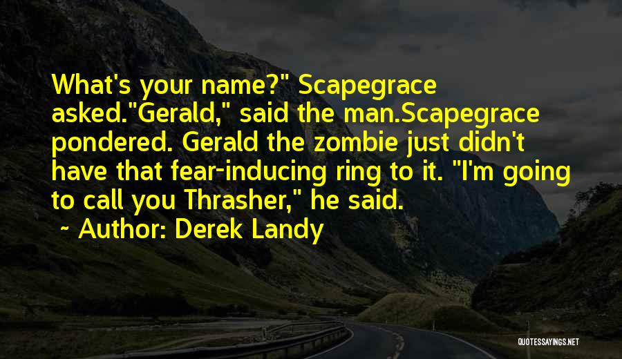 Derek Landy Quotes: What's Your Name? Scapegrace Asked.gerald, Said The Man.scapegrace Pondered. Gerald The Zombie Just Didn't Have That Fear-inducing Ring To It.