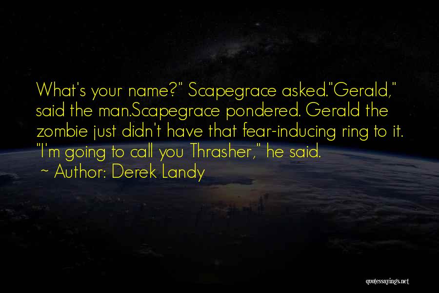 Derek Landy Quotes: What's Your Name? Scapegrace Asked.gerald, Said The Man.scapegrace Pondered. Gerald The Zombie Just Didn't Have That Fear-inducing Ring To It.