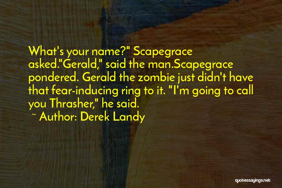 Derek Landy Quotes: What's Your Name? Scapegrace Asked.gerald, Said The Man.scapegrace Pondered. Gerald The Zombie Just Didn't Have That Fear-inducing Ring To It.