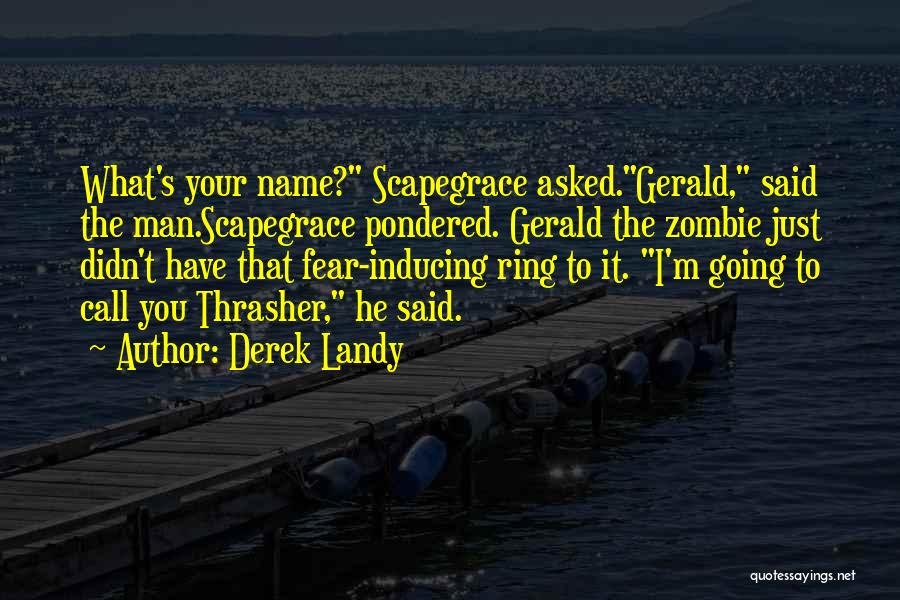 Derek Landy Quotes: What's Your Name? Scapegrace Asked.gerald, Said The Man.scapegrace Pondered. Gerald The Zombie Just Didn't Have That Fear-inducing Ring To It.