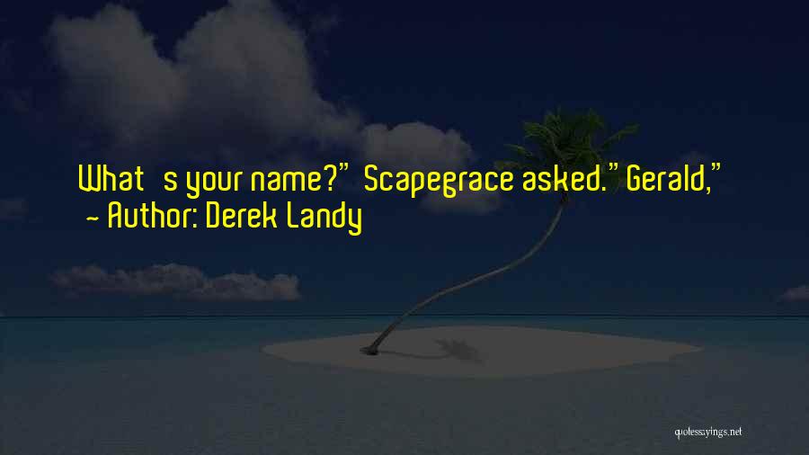 Derek Landy Quotes: What's Your Name? Scapegrace Asked.gerald, Said The Man.scapegrace Pondered. Gerald The Zombie Just Didn't Have That Fear-inducing Ring To It.