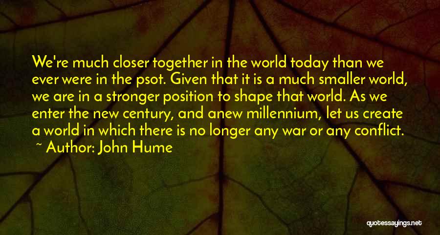 John Hume Quotes: We're Much Closer Together In The World Today Than We Ever Were In The Psot. Given That It Is A