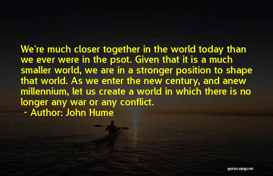 John Hume Quotes: We're Much Closer Together In The World Today Than We Ever Were In The Psot. Given That It Is A