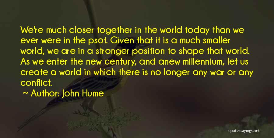 John Hume Quotes: We're Much Closer Together In The World Today Than We Ever Were In The Psot. Given That It Is A