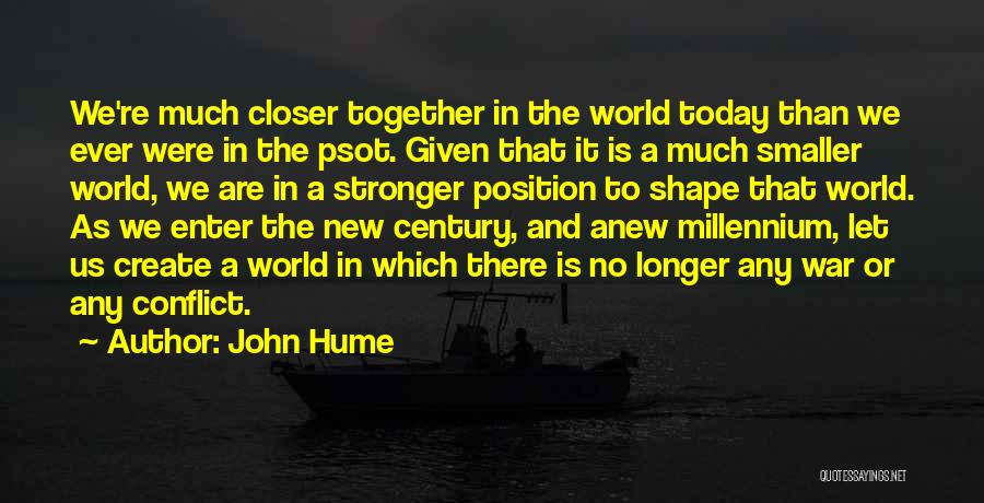 John Hume Quotes: We're Much Closer Together In The World Today Than We Ever Were In The Psot. Given That It Is A