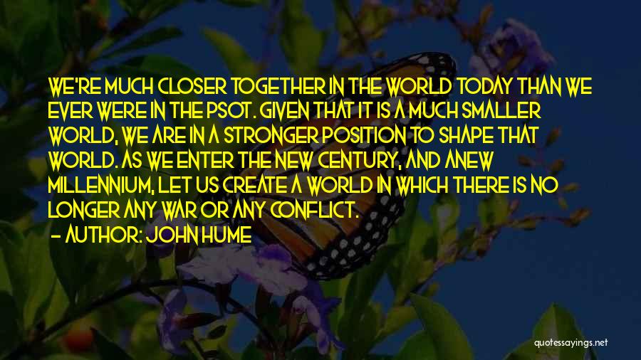 John Hume Quotes: We're Much Closer Together In The World Today Than We Ever Were In The Psot. Given That It Is A