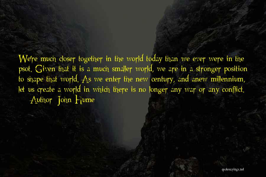 John Hume Quotes: We're Much Closer Together In The World Today Than We Ever Were In The Psot. Given That It Is A