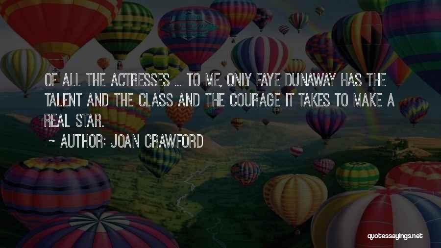 Joan Crawford Quotes: Of All The Actresses ... To Me, Only Faye Dunaway Has The Talent And The Class And The Courage It