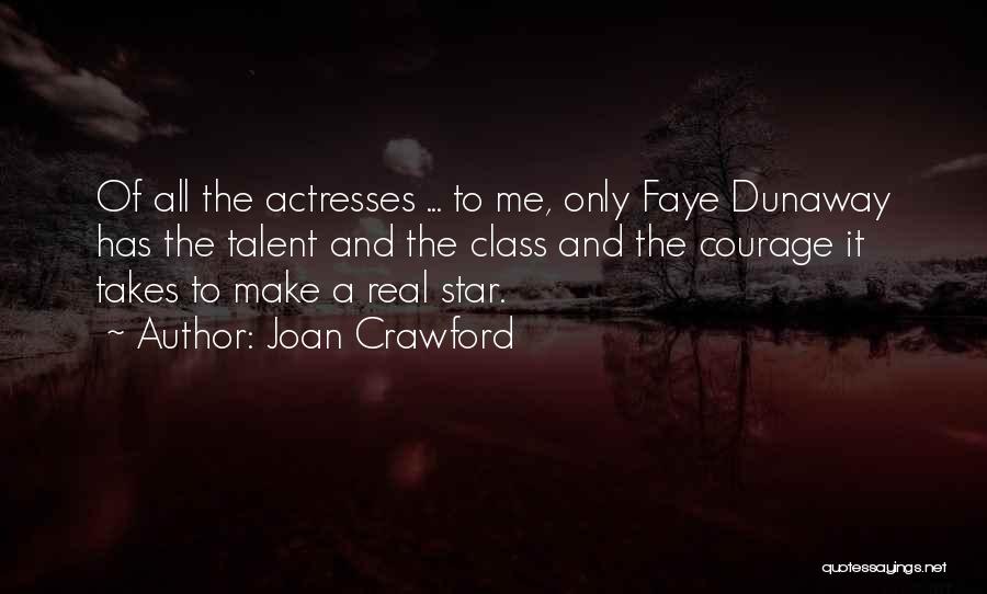 Joan Crawford Quotes: Of All The Actresses ... To Me, Only Faye Dunaway Has The Talent And The Class And The Courage It