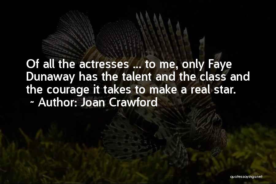 Joan Crawford Quotes: Of All The Actresses ... To Me, Only Faye Dunaway Has The Talent And The Class And The Courage It