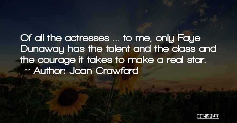 Joan Crawford Quotes: Of All The Actresses ... To Me, Only Faye Dunaway Has The Talent And The Class And The Courage It