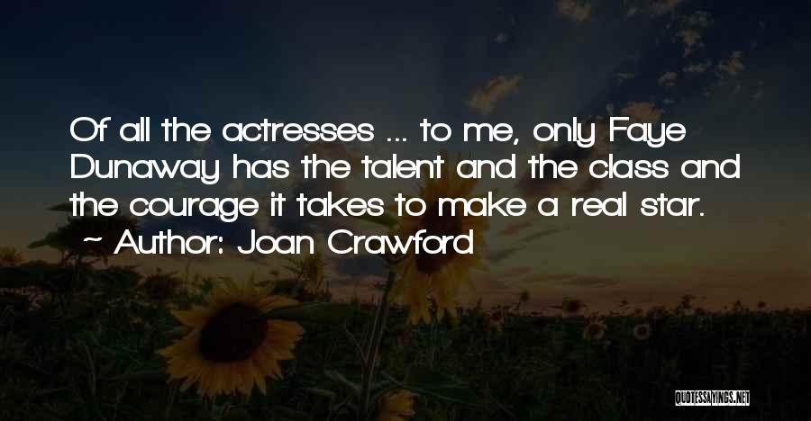 Joan Crawford Quotes: Of All The Actresses ... To Me, Only Faye Dunaway Has The Talent And The Class And The Courage It