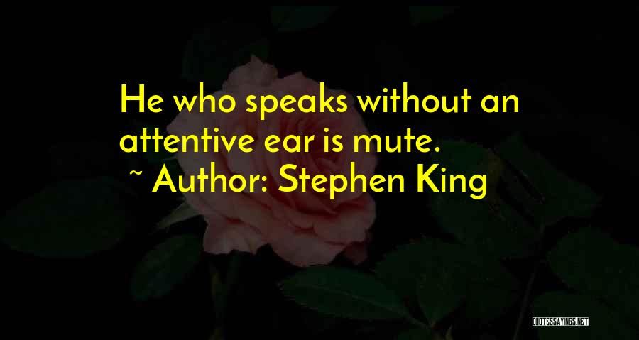 Stephen King Quotes: He Who Speaks Without An Attentive Ear Is Mute.