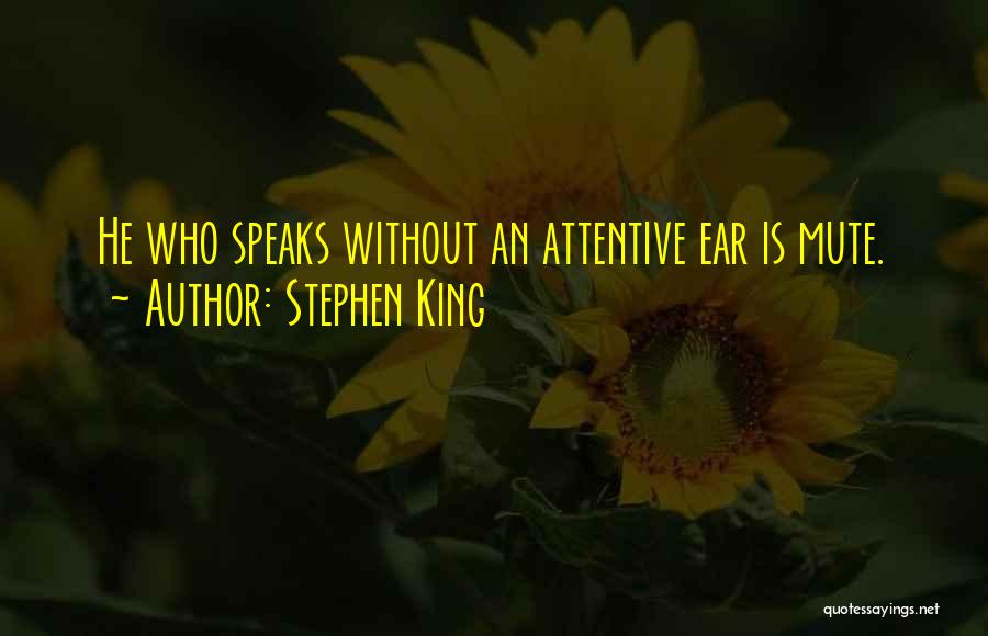 Stephen King Quotes: He Who Speaks Without An Attentive Ear Is Mute.