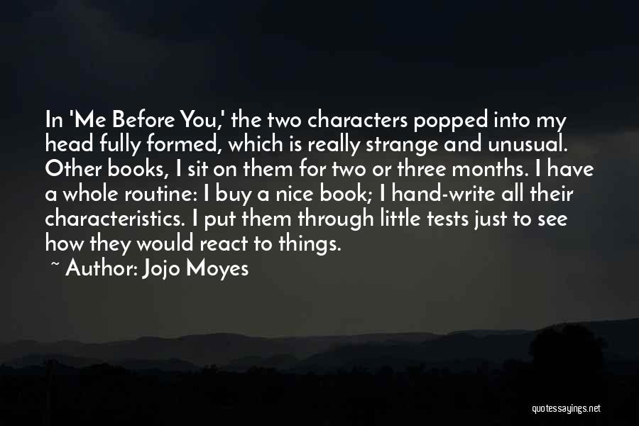 Jojo Moyes Quotes: In 'me Before You,' The Two Characters Popped Into My Head Fully Formed, Which Is Really Strange And Unusual. Other