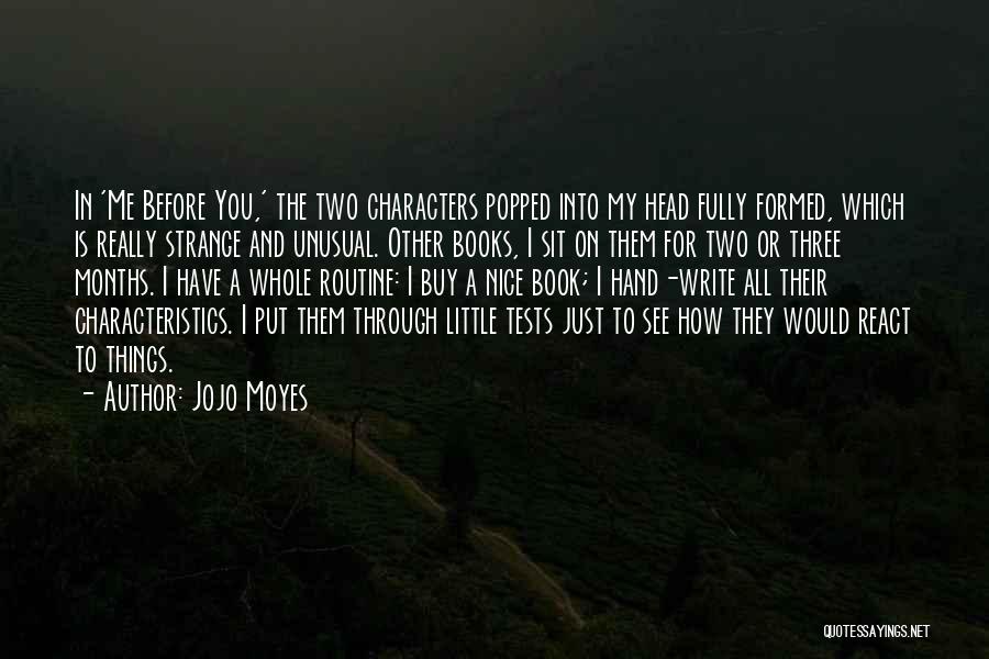 Jojo Moyes Quotes: In 'me Before You,' The Two Characters Popped Into My Head Fully Formed, Which Is Really Strange And Unusual. Other