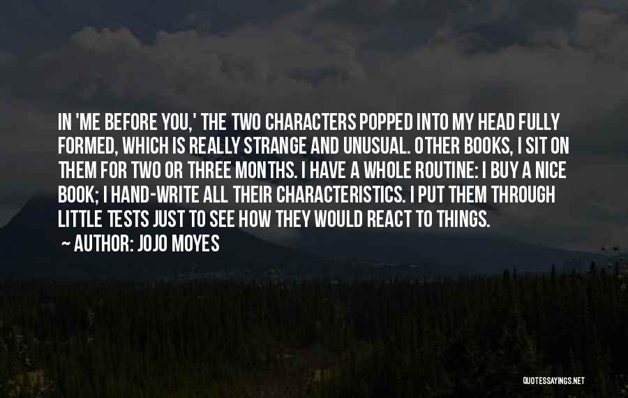 Jojo Moyes Quotes: In 'me Before You,' The Two Characters Popped Into My Head Fully Formed, Which Is Really Strange And Unusual. Other
