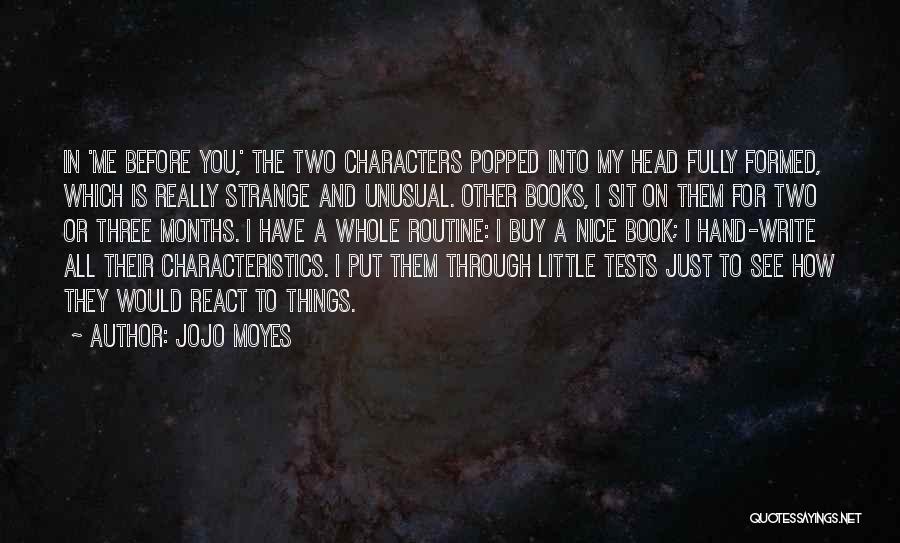 Jojo Moyes Quotes: In 'me Before You,' The Two Characters Popped Into My Head Fully Formed, Which Is Really Strange And Unusual. Other