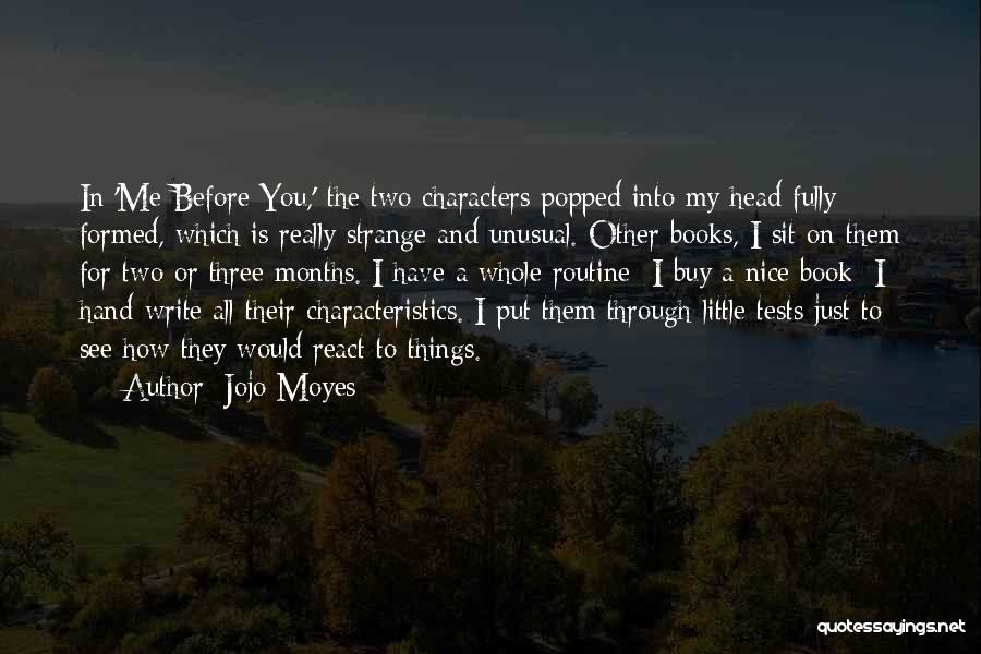 Jojo Moyes Quotes: In 'me Before You,' The Two Characters Popped Into My Head Fully Formed, Which Is Really Strange And Unusual. Other