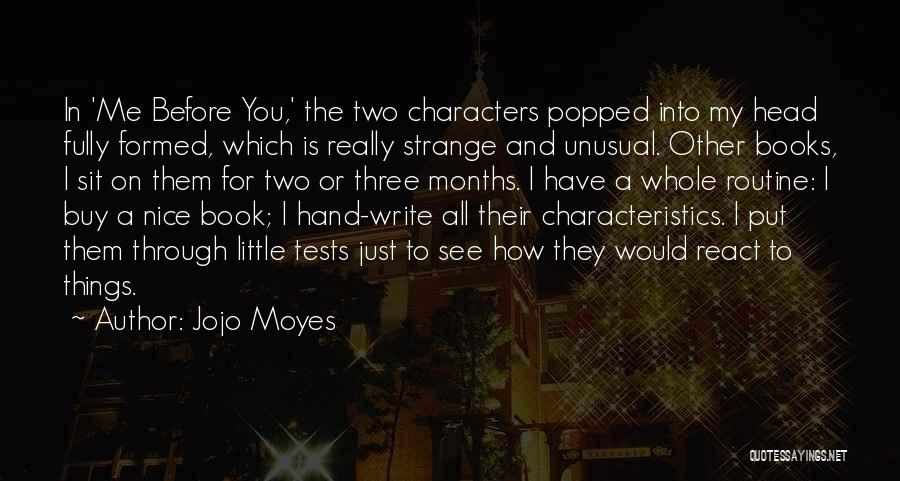 Jojo Moyes Quotes: In 'me Before You,' The Two Characters Popped Into My Head Fully Formed, Which Is Really Strange And Unusual. Other