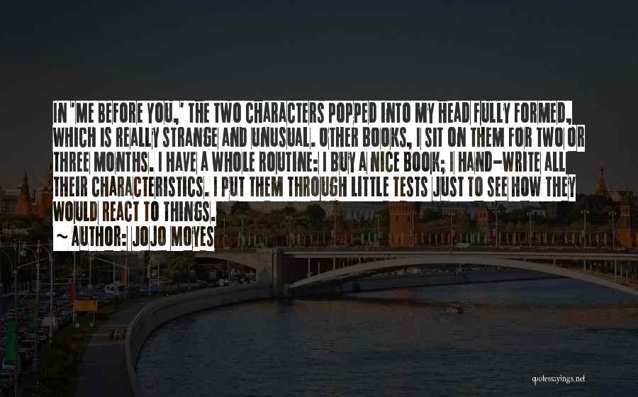 Jojo Moyes Quotes: In 'me Before You,' The Two Characters Popped Into My Head Fully Formed, Which Is Really Strange And Unusual. Other