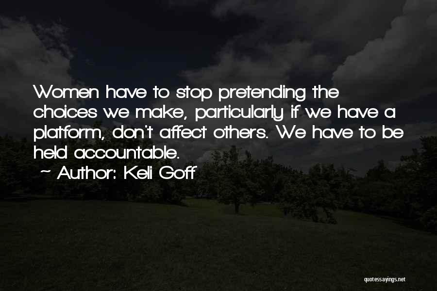 Keli Goff Quotes: Women Have To Stop Pretending The Choices We Make, Particularly If We Have A Platform, Don't Affect Others. We Have