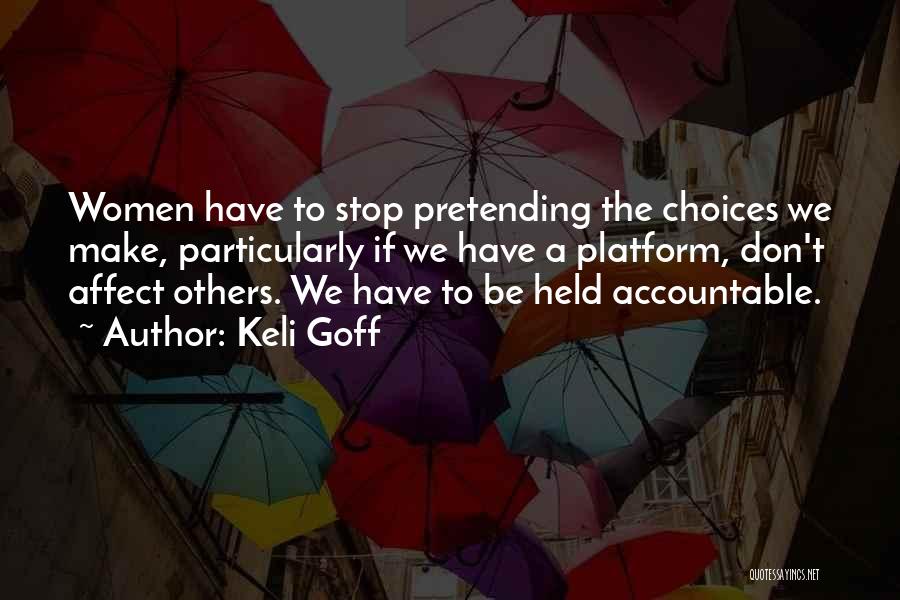Keli Goff Quotes: Women Have To Stop Pretending The Choices We Make, Particularly If We Have A Platform, Don't Affect Others. We Have