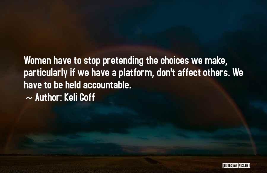 Keli Goff Quotes: Women Have To Stop Pretending The Choices We Make, Particularly If We Have A Platform, Don't Affect Others. We Have