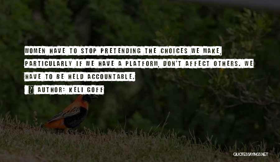 Keli Goff Quotes: Women Have To Stop Pretending The Choices We Make, Particularly If We Have A Platform, Don't Affect Others. We Have