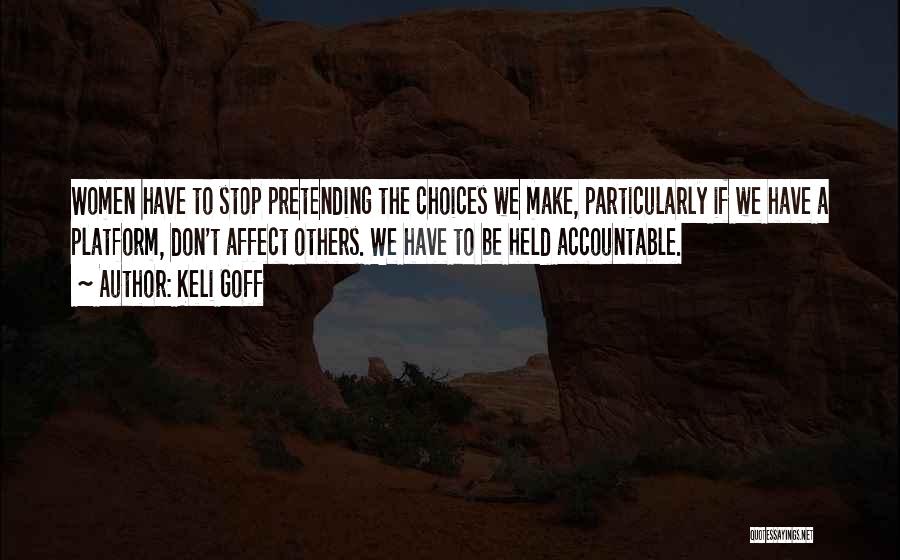 Keli Goff Quotes: Women Have To Stop Pretending The Choices We Make, Particularly If We Have A Platform, Don't Affect Others. We Have