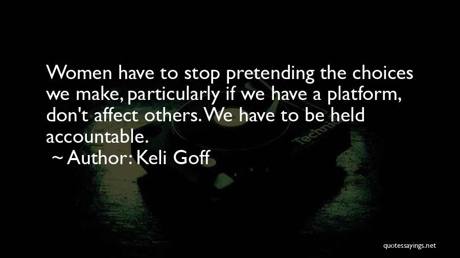 Keli Goff Quotes: Women Have To Stop Pretending The Choices We Make, Particularly If We Have A Platform, Don't Affect Others. We Have